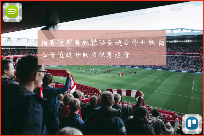 梅赛德斯奔驰赞助英超合作升级 商业价值提升助力联赛运营