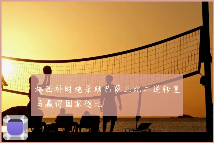 梅西补时绝杀助巴萨三比二逆转皇马赢得国家德比