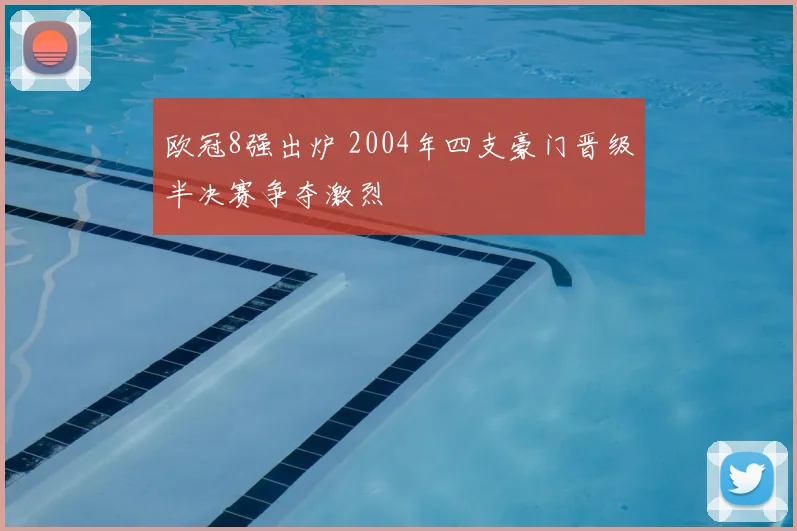 欧冠8强出炉 2004年四支豪门晋级半决赛争夺激烈