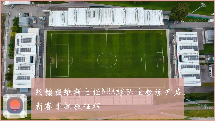 约翰戴维斯出任NBA球队主教练开启新赛季执教征程