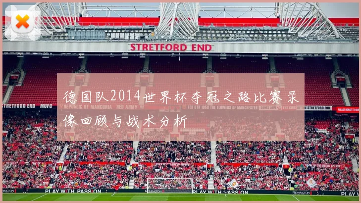 德国队2014世界杯夺冠之路比赛录像回顾与战术分析