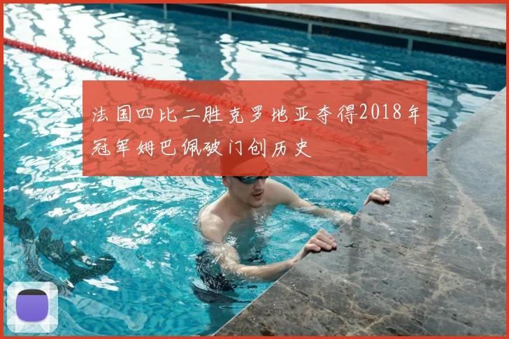 法国四比二胜克罗地亚夺得2018年冠军姆巴佩破门创历史